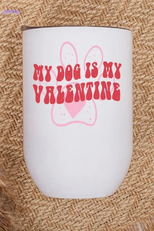 My Dog is My Valentine Wine Cup Tumbler Cali Boutique
