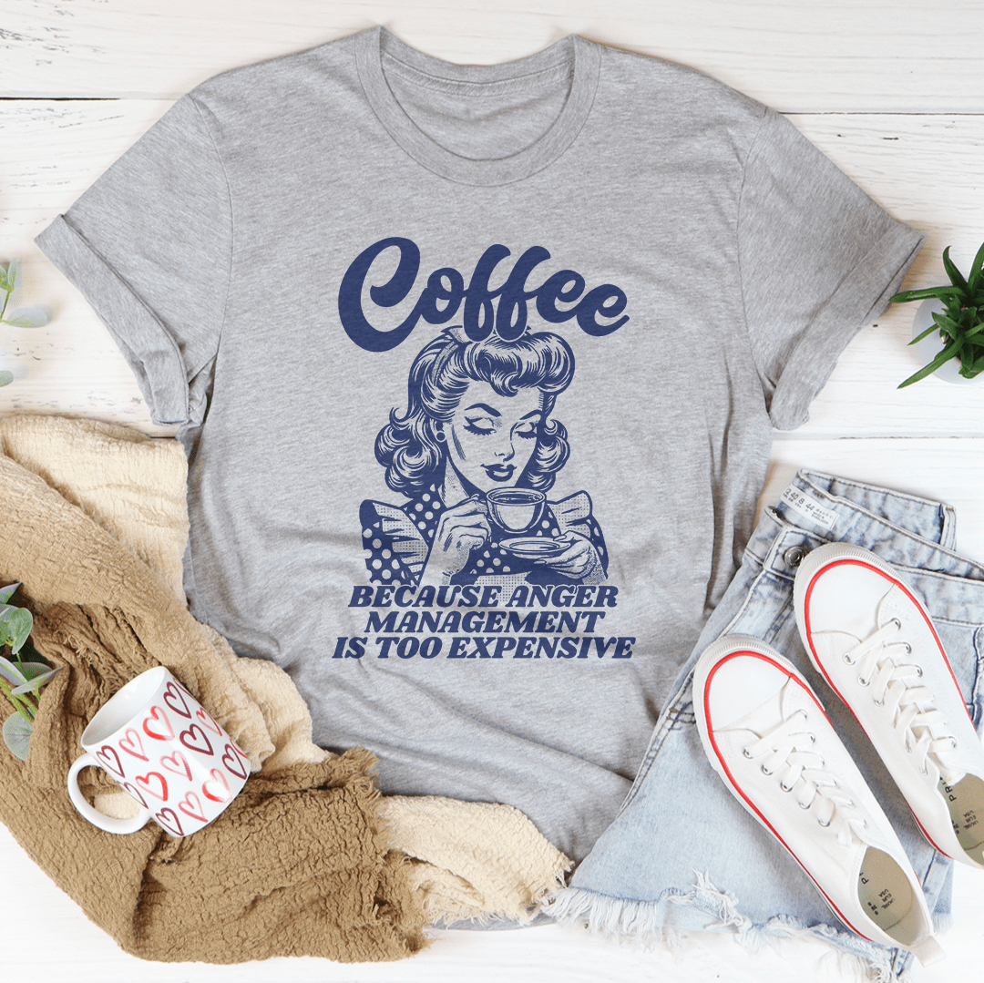 Coffee Because Anger Management Is Too Expensive Tee Aaria Tees