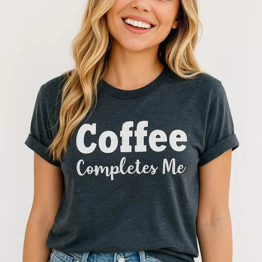 Coffee Completes Me T-Shirt, Funny Graphic Tee