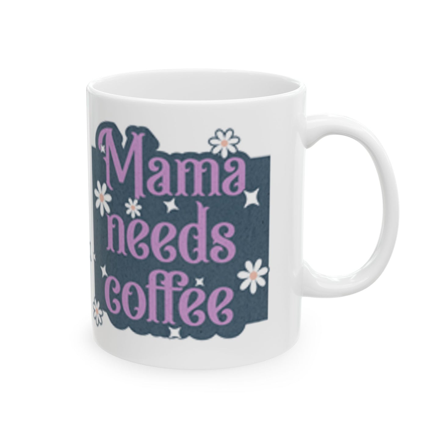 Mama Needs Coffee Ceramic Mug, Perfect Gift for Moms, Funny Coffee Cup, Mother's Day Gift, 11oz or 15oz