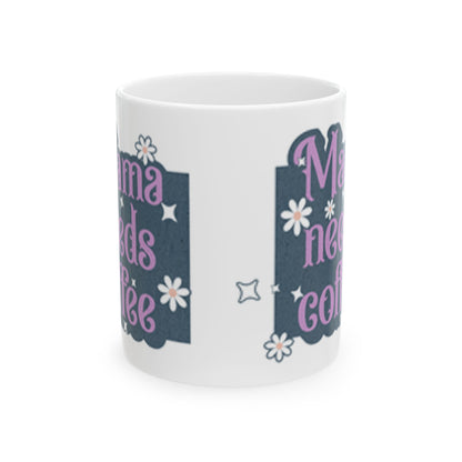 Mama Needs Coffee Ceramic Mug, Perfect Gift for Moms, Funny Coffee Cup, Mother's Day Gift, 11oz or 15oz