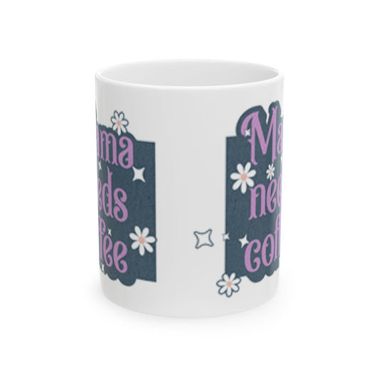 Mama Needs Coffee Ceramic Mug, Perfect Gift for Moms, Funny Coffee Cup, Mother's Day Gift, 11oz or 15oz