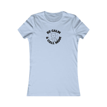 Be Calm Call Mom Women's Favorite Tee