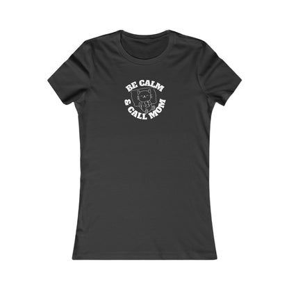 Be Calm Call Mom Women's Favorite Tee