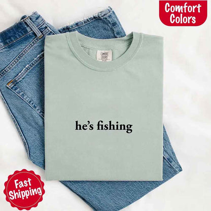 He’s Fishing Comfort Colors Tee – Funny Relaxed Fit Shirt for Women
