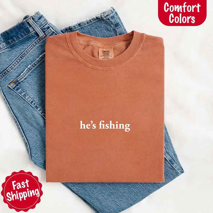 He’s Fishing Comfort Colors Tee – Funny Relaxed Fit Shirt for Women