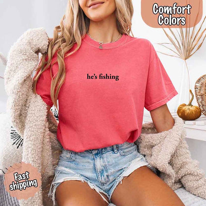 He’s Fishing Comfort Colors Tee – Funny Relaxed Fit Shirt for Women