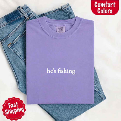 He’s Fishing Comfort Colors Tee – Funny Relaxed Fit Shirt for Women