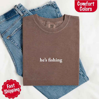 He’s Fishing Comfort Colors Tee – Funny Relaxed Fit Shirt for Women
