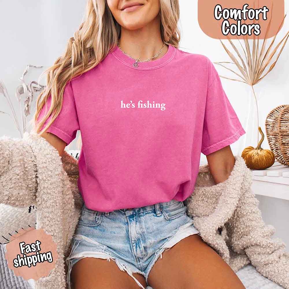 He’s Fishing Comfort Colors Tee – Funny Relaxed Fit Shirt for Women