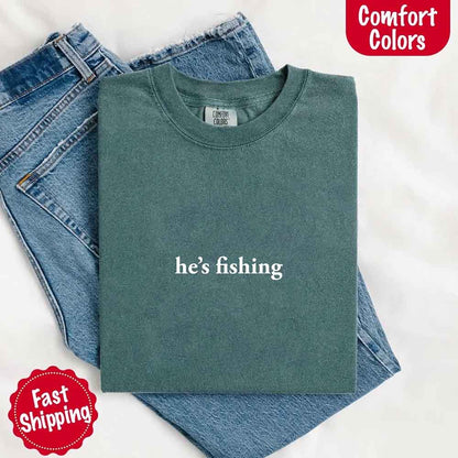 He’s Fishing Comfort Colors Tee – Funny Relaxed Fit Shirt for Women