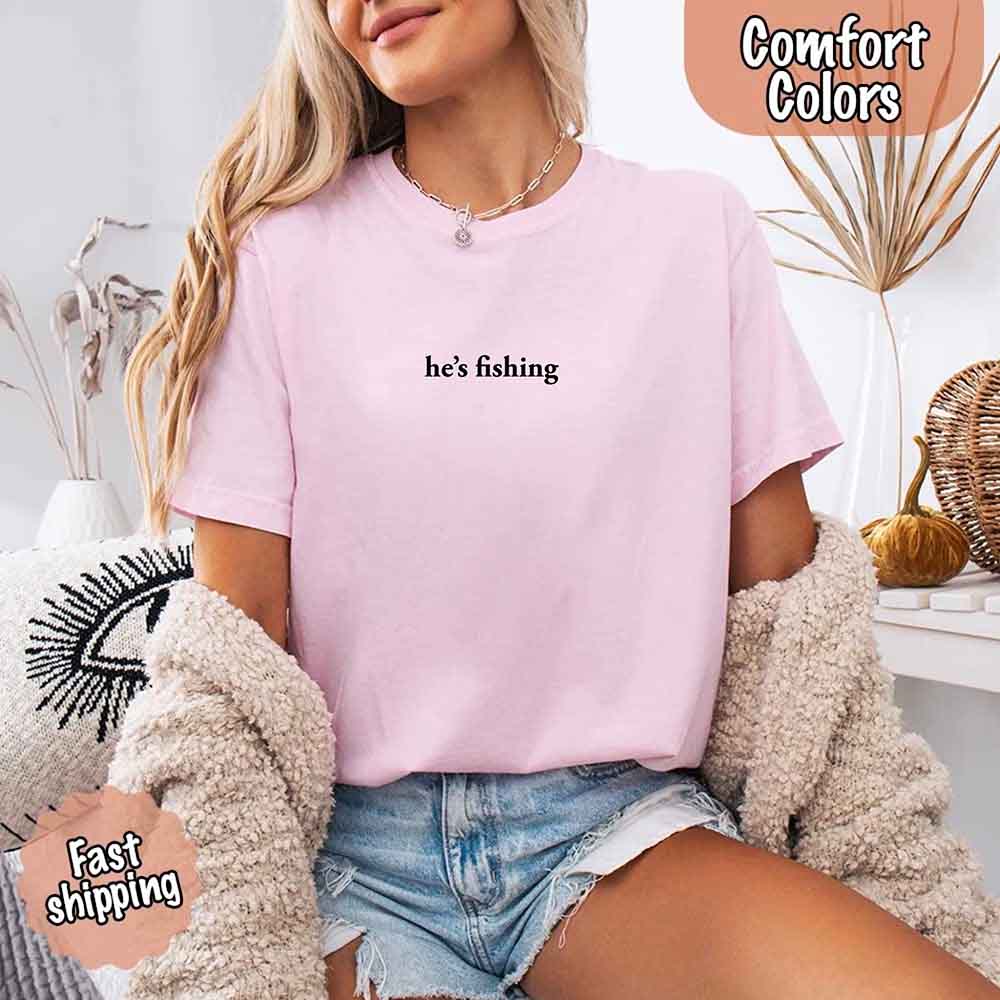 He’s Fishing Comfort Colors Tee – Funny Relaxed Fit Shirt for Women