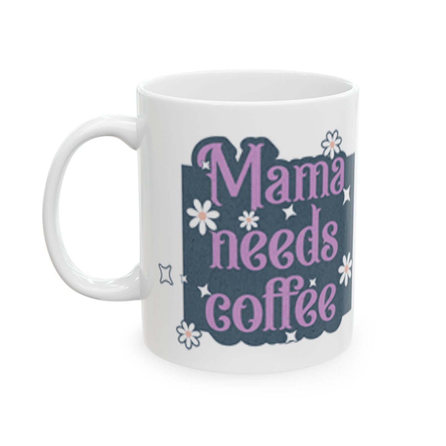 Mama Needs Coffee Ceramic Mug, Perfect Gift for Moms, Funny Coffee Cup, Mother's Day Gift, 11oz or 15oz
