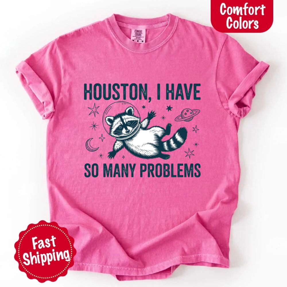 Houston I Have So Many Problems Raccoon Comfort Colors T-Shirts