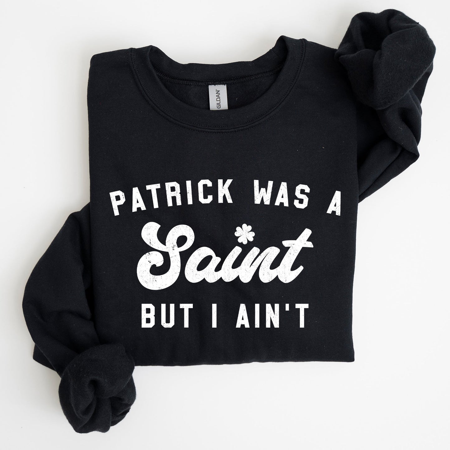 Patrick Was A Saint, Funny, St Patrick's Day Sweatshirt