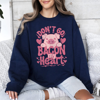 Don't Go Bacon My Heart, Pig, Funny, Sweatshirt, Valentine's Day