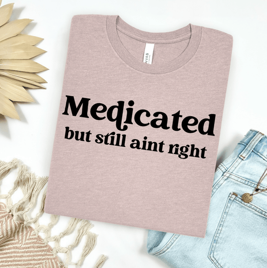 Medicated But Still Ain't Right Graphic Tee