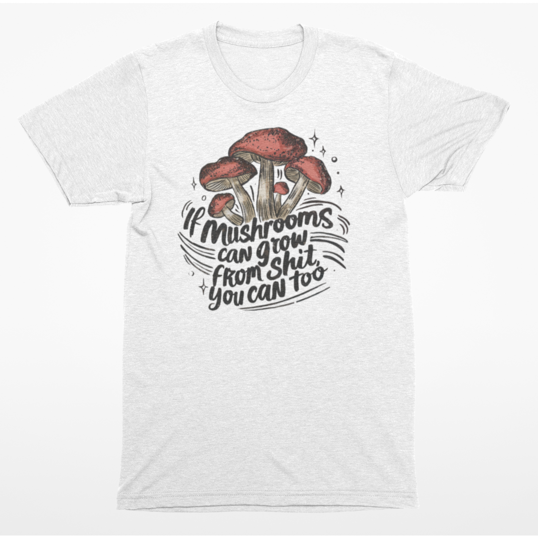 If Mushrooms Can Grow Graphic Tee