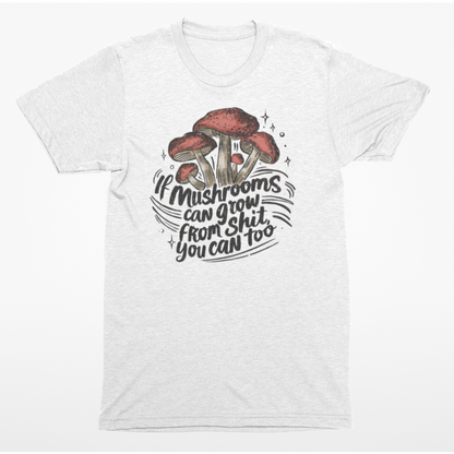 If Mushrooms Can Grow Graphic Tee