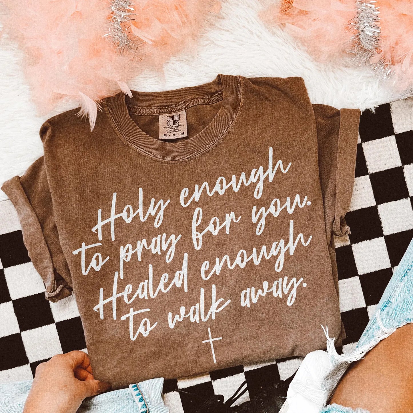 holy enough to pray for you healed enough to walk away tee & sweatshirt