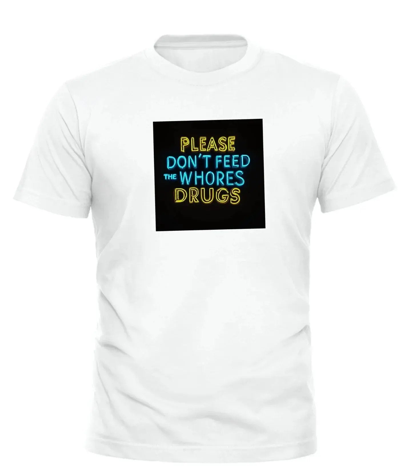 PLEASE DONT FEED THE WHORES DRUGS Tee by Good Trouble Garments