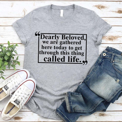 Dearly Beloved Tee - Get Through This Thing Called Life T-Shirt