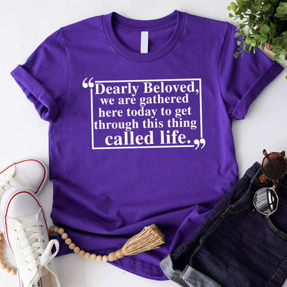 Dearly Beloved Tee - Get Through This Thing Called Life T-Shirt