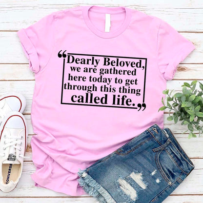 Dearly Beloved Tee - Get Through This Thing Called Life T-Shirt