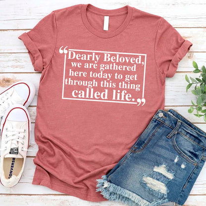 Dearly Beloved Tee - Get Through This Thing Called Life T-Shirt